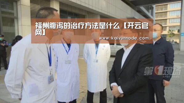 福州腹泻的治疗方法是什么【开云官网】(图4)