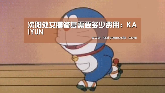 沈阳处女膜修复需要多少费用:KAIYUN(图3) 开云官网